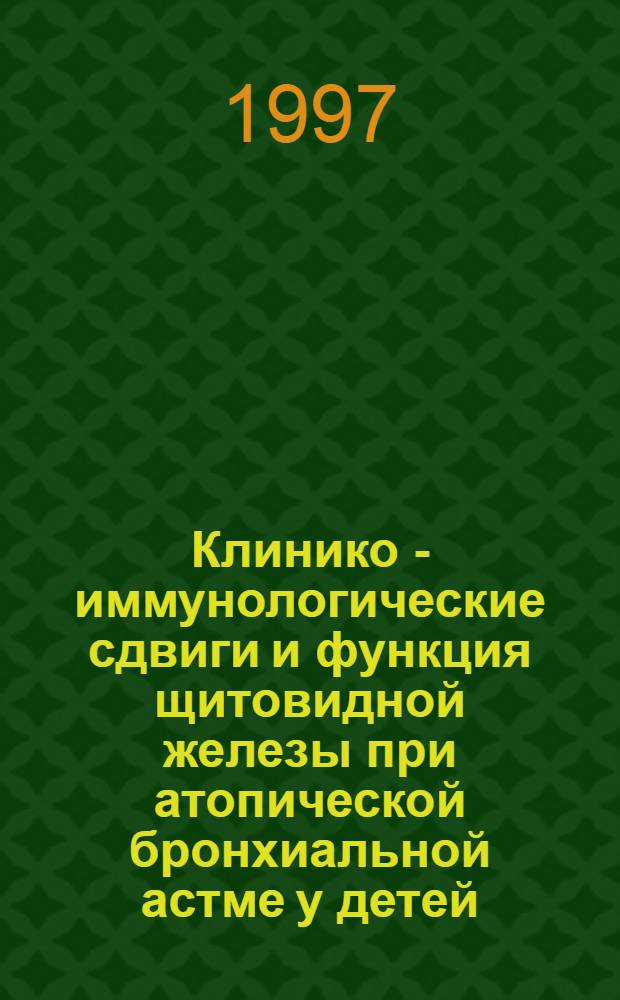 Клинико - иммунологические сдвиги и функция щитовидной железы при атопической бронхиальной астме у детей : Автореф. дис. на соиск. учен. степ. к.м.н. : Спец. 14.00.09