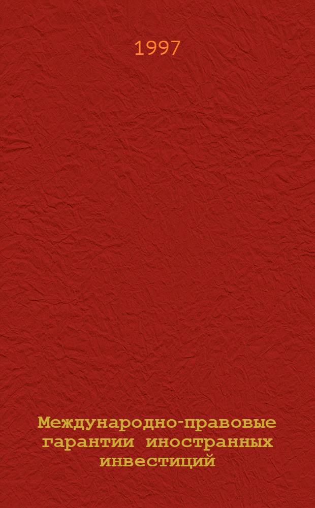 Международно-правовые гарантии иностранных инвестиций : Автореф. дис. на соиск. учен. степ. к.ю.н. : Спец. 12.00.10