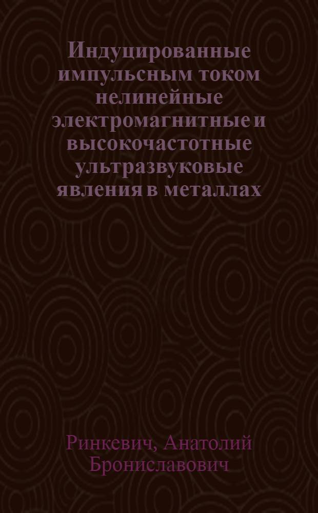 Индуцированные импульсным током нелинейные электромагнитные и высокочастотные ультразвуковые явления в металлах : Автореф. дис. на соиск. учен. степ. д.ф.-м.н. : Спец. 01.04.07