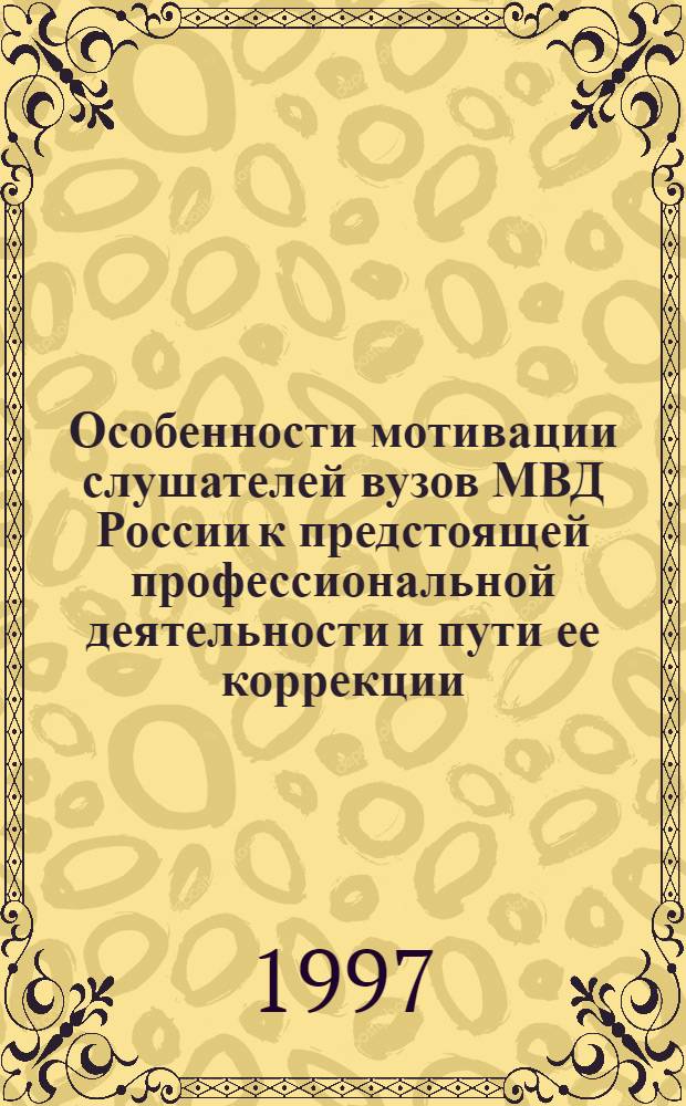 Особенности мотивации слушателей вузов МВД России к предстоящей профессиональной деятельности и пути ее коррекции : Автореф. дис. на соиск. учен. степ. к.п.н. : Спец. 13.00.04