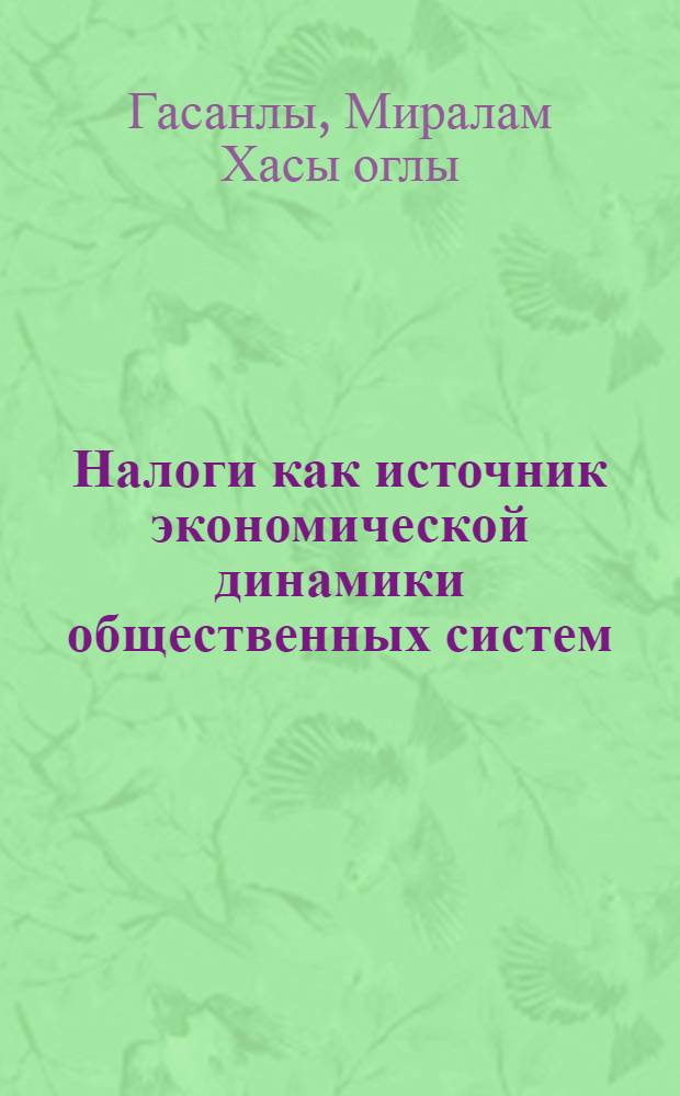 Налоги как источник экономической динамики общественных систем : Автореф. дис. на соиск. учен. степ. д.э.н. : Спец. 08.00.01