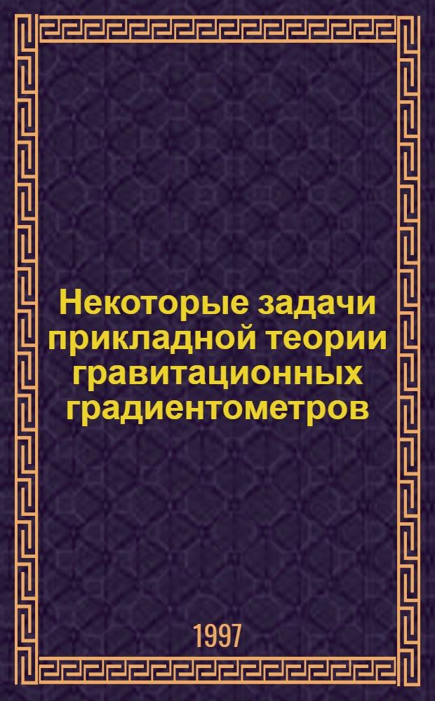 Некоторые задачи прикладной теории гравитационных градиентометров : Автореф. дис. на соиск. учен. степ. к.ф.-м.н. : Спец. 01.02.05