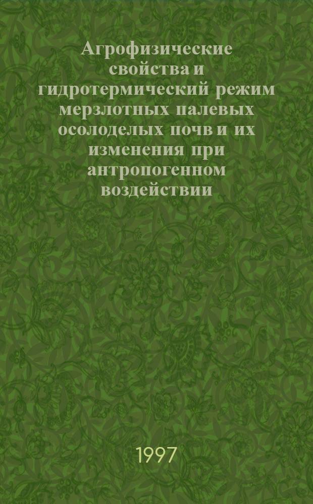 Агрофизические свойства и гидротермический режим мерзлотных палевых осолоделых почв и их изменения при антропогенном воздействии : Автореф. дис. на соиск. учен. степ. к.б.н. : Спец. 11.00.11