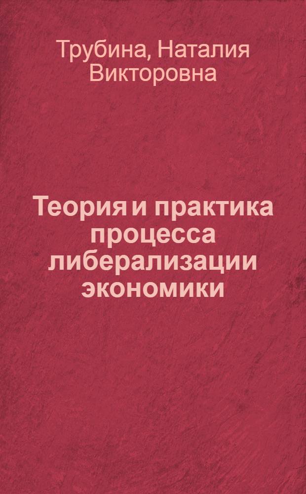 Теория и практика процесса либерализации экономики : Автореф. дис. на соиск. учен. степ. к.э.н. : Спец. 08.00.01