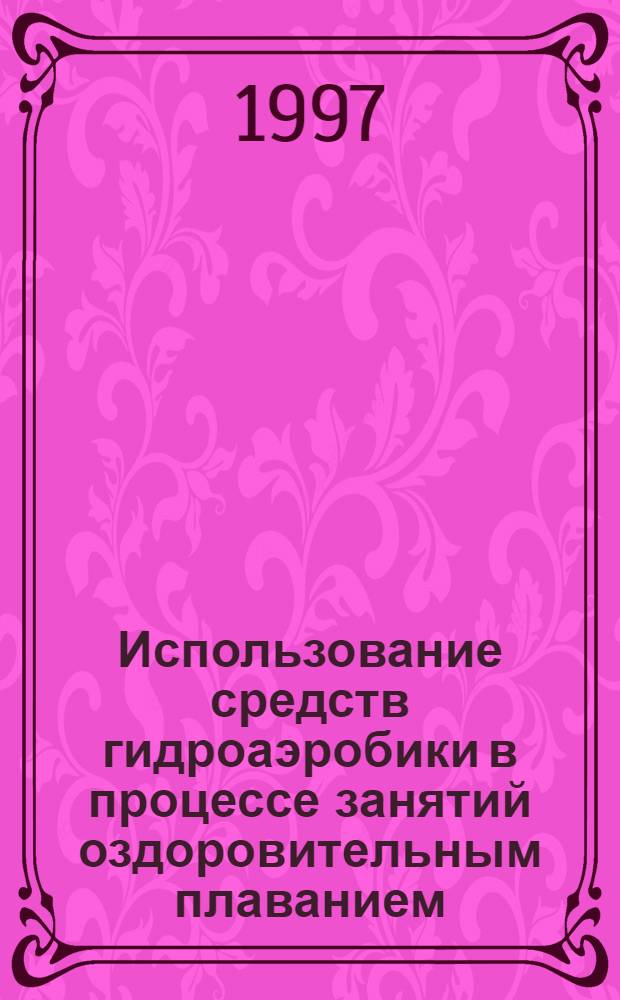 Использование средств гидроаэробики в процессе занятий оздоровительным плаванием : Автореф. дис. на соиск. учен. степ. к.п.н. : Спец. 13.00.04