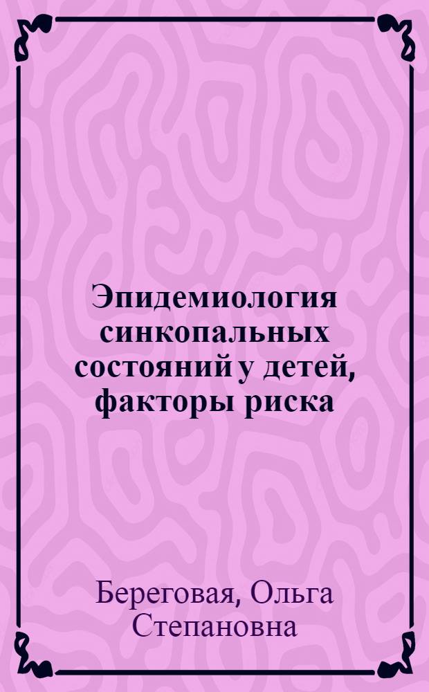 Эпидемиология синкопальных состояний у детей, факторы риска : Автореф. дис. на соиск. учен. степ. к.м.н. : Спец. 14.00.09