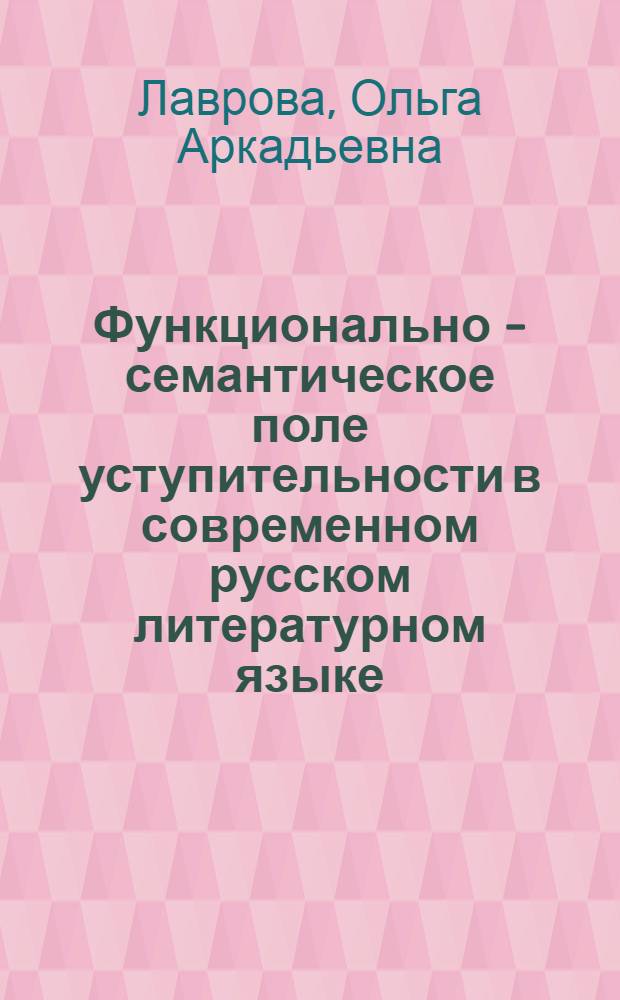 Функционально - семантическое поле уступительности в современном русском литературном языке : Автореф. дис. на соиск. учен. степ. к.филол.н. : Спец. 10.02.01