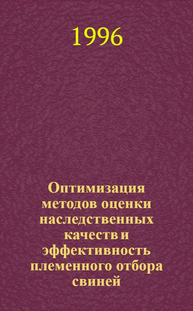 Оптимизация методов оценки наследственных качеств и эффективность племенного отбора свиней : Автореф. дис. на соиск. учен. степ. к.с.-х.н. : Спец. 06.02.01