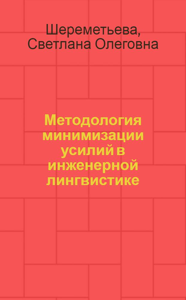 Методология минимизации усилий в инженерной лингвистике : Автореф. дис. на соиск. учен. степ. д.филол.н. : Спец. 10.02.21