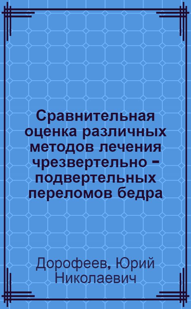Сравнительная оценка различных методов лечения чрезвертельно - подвертельных переломов бедра : (Клин. -эксперим. исслед.) : Автореф. дис. на соиск. учен. степ. к.м.н. : Спец. 14.00.22