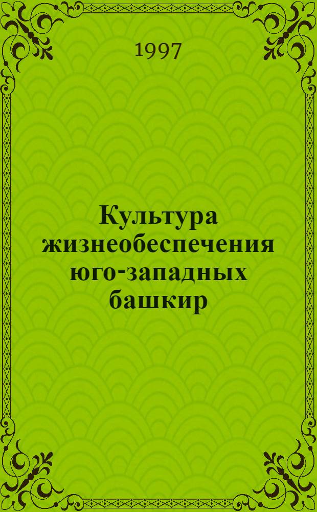 Культура жизнеобеспечения юго-западных башкир: (Ист.-экол. аспект) : Автореф. дис. на соиск. учен. степ. к.ист.н. : Спец. 07.00.07