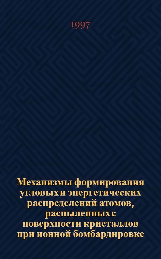 Механизмы формирования угловых и энергетических распределений атомов, распыленных с поверхности кристаллов при ионной бомбардировке : Автореф. дис. на соиск. учен. степ. к.ф.-м.н. : Спец. 01.01.03
