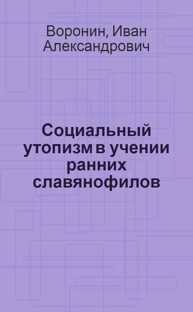 Социальный утопизм в учении ранних славянофилов : Автореф. дис. на соиск. учен. степ. к.ист.н. : Спец. 07.00.02