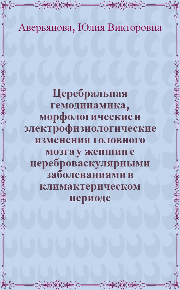 Церебральная гемодинамика, морфологические и электрофизиологические изменения головного мозга у женщин с цереброваскулярными заболеваниями в климактерическом периоде : Автореф. дис. на соиск. учен. степ. к.м.н. : Спец. 14.00.13