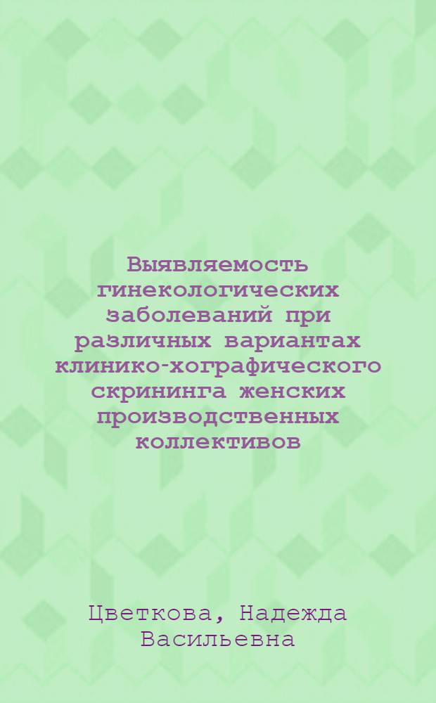 Выявляемость гинекологических заболеваний при различных вариантах клинико -эхографического скрининга женских производственных коллективов : Автореф. дис. на соиск. учен. степ. к.м.н. : Спец. 14.00.01