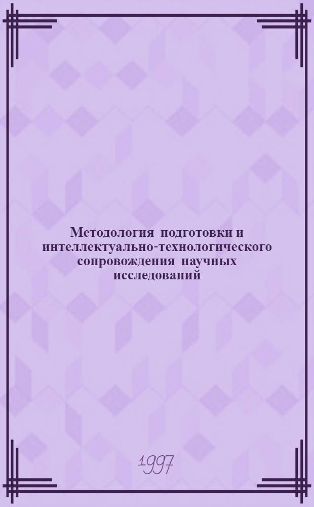 Методология подготовки и интеллектуально-технологического сопровождения научных исследований : Автореф. дис. на соиск. учен. степ. д.филос.н. : Спец. 09.00.01