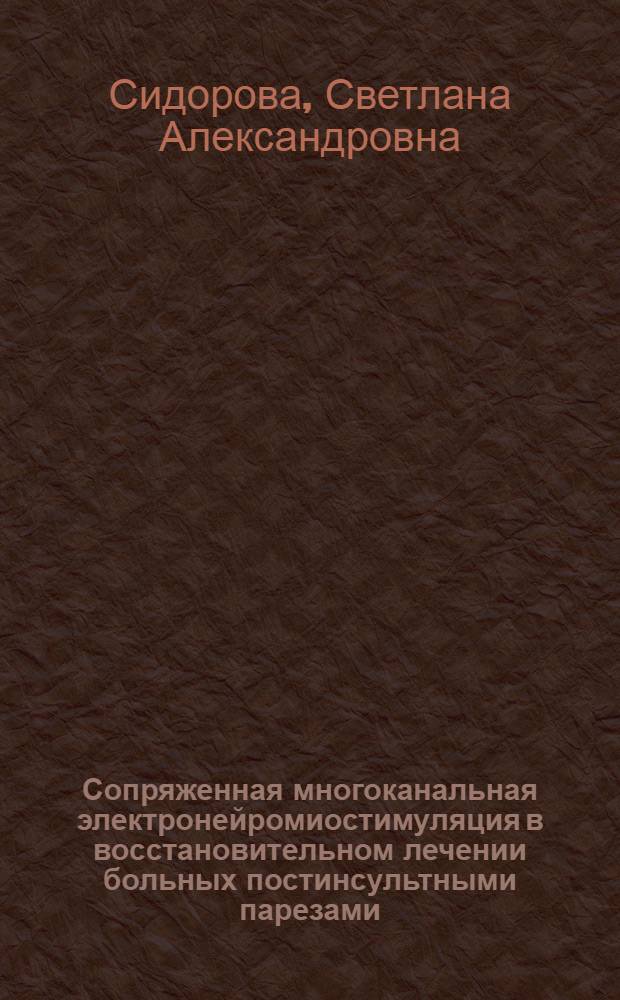 Сопряженная многоканальная электронейромиостимуляция в восстановительном лечении больных постинсультными парезами : (Клин.-физиол. исслед.) : Автореф. дис. на соиск. учен. степ. к.м.н. : Спец. 14.00.17