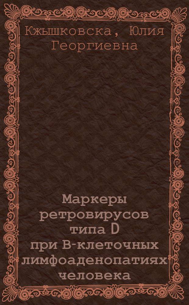 Маркеры ретровирусов типа D при В-клеточных лимфоаденопатиях человека : Автореф. дис. на соиск. учен. степ. к.б.н. : Спец. 14.00.14