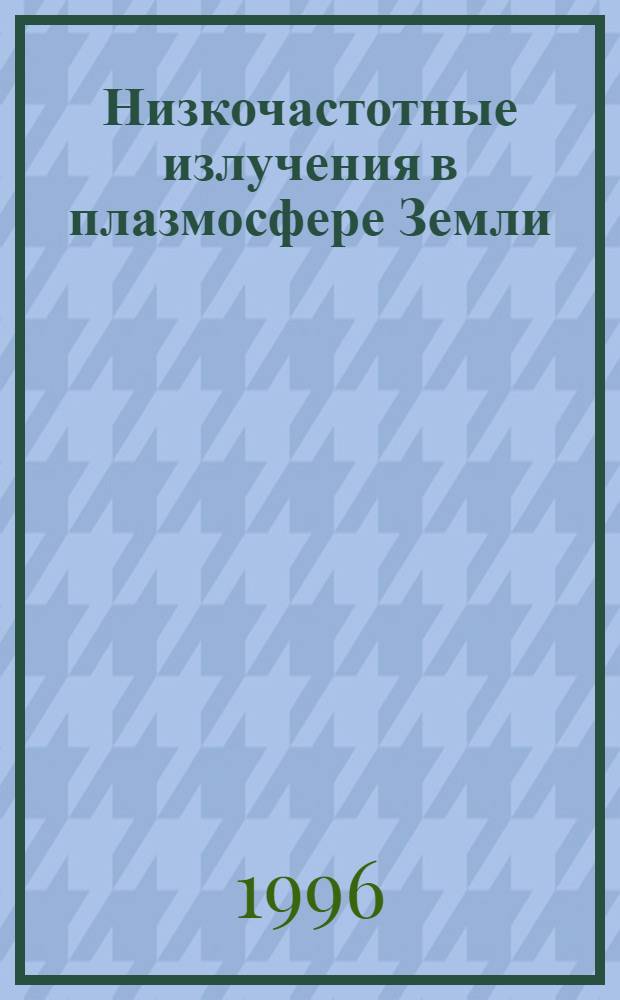 Низкочастотные излучения в плазмосфере Земли : Автореф. дис. на соиск. учен. степ. д.ф.-м.н. : Спец. 04.00.23