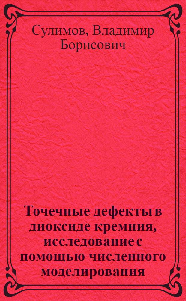 Точечные дефекты в диоксиде кремния, исследование с помощью численного моделирования : Автореф. дис. на соиск. учен. степ. д.ф.-м.н. : Спец. 01.04.10