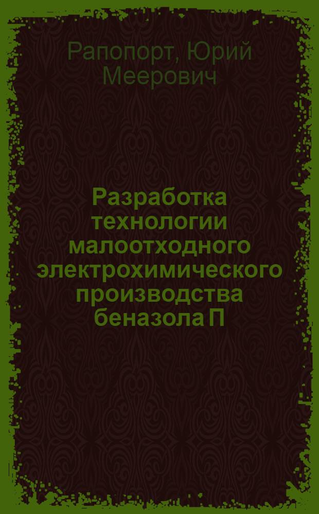 Разработка технологии малоотходного электрохимического производства беназола П : Автореф. дис. на соиск. учен. степ. к.х.н. : Спец. 02.00.05