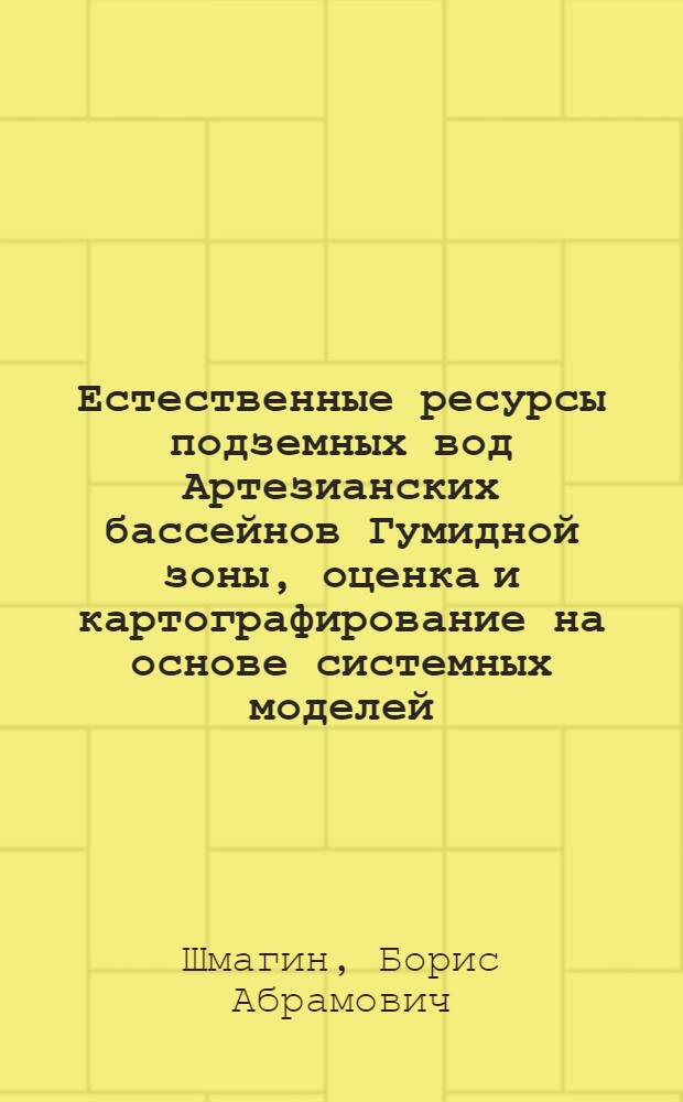 Естественные ресурсы подземных вод Артезианских бассейнов Гумидной зоны, оценка и картографирование на основе системных моделей : Автореф. дис. на соиск. учен. степ. д.г.-м.н. : Спец. 04.00.06