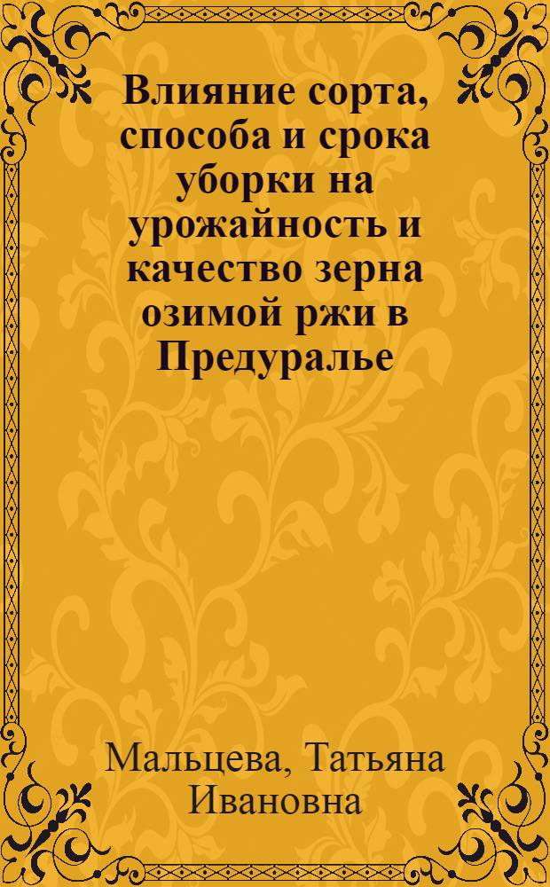 Влияние сорта, способа и срока уборки на урожайность и качество зерна озимой ржи в Предуралье : Автореф. дис. на соиск. учен. степ. к.с.-х.н. : Спец. 06.01.09