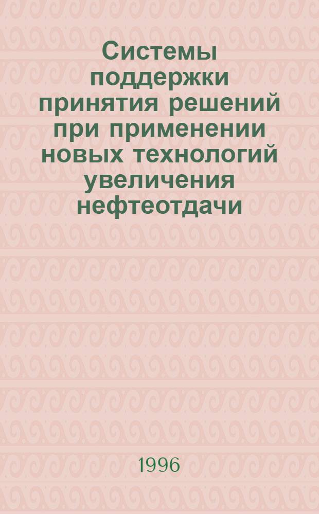 Системы поддержки принятия решений при применении новых технологий увеличения нефтеотдачи : Автореф. дис. на соиск. учен. степ. д.т.н. : Спец. 05.15.06