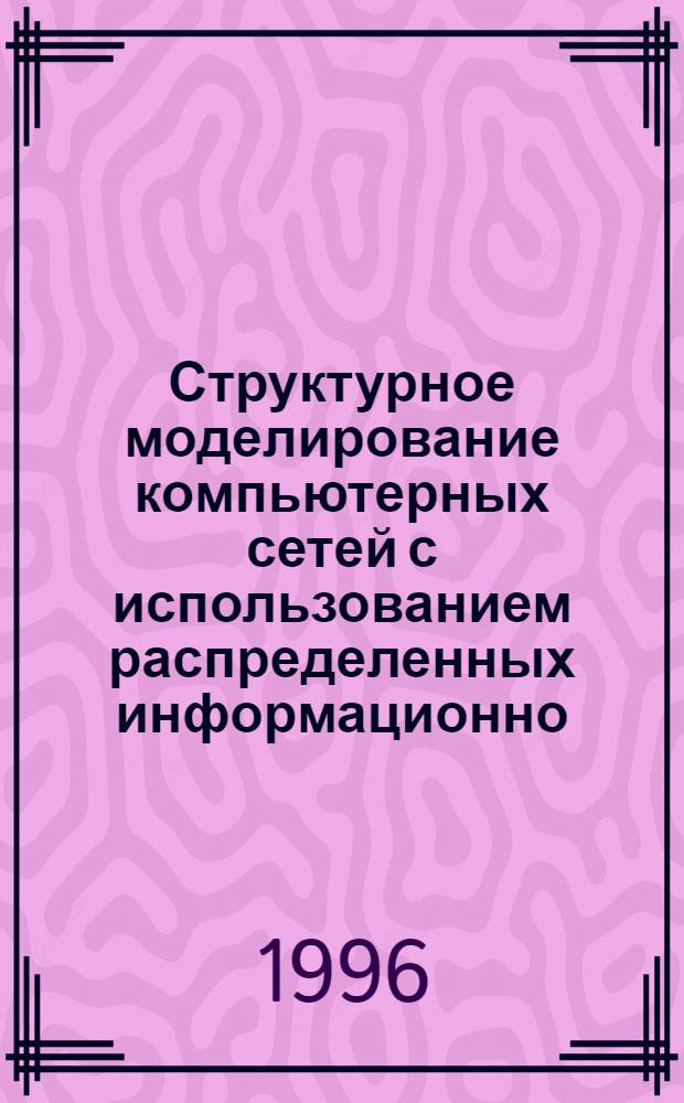 Структурное моделирование компьютерных сетей с использованием распределенных информационно - вычислительных систем : (На прим. автоматизир. систем правовой информации) : Автореф. дис. на соиск. учен. степ. к.т.н. : Спец. 05.13.13