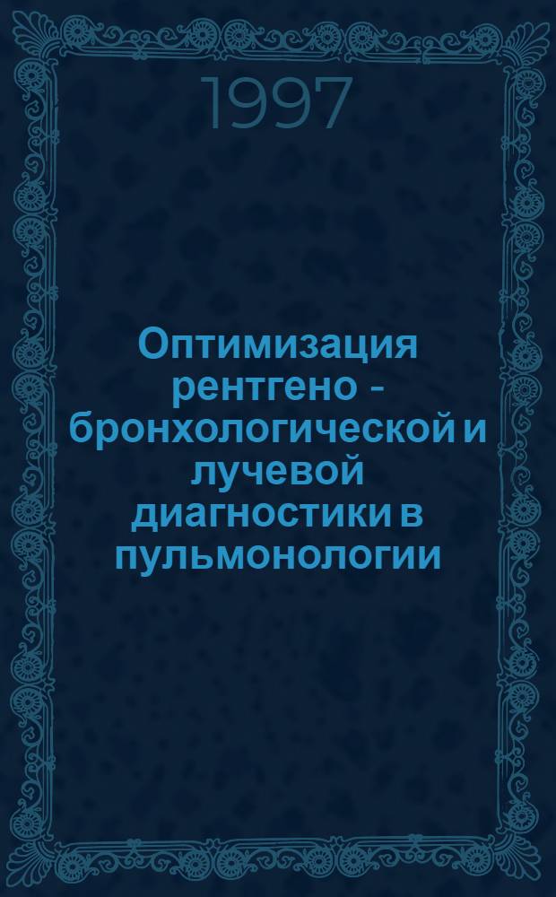 Оптимизация рентгено - бронхологической и лучевой диагностики в пульмонологии : Автореф. дис. на соиск. учен. степ. д.м.н. : Спец. 14.00.43