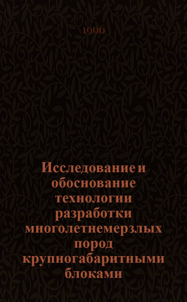 Исследование и обоснование технологии разработки многолетнемерзлых пород крупногабаритными блоками : Автореф. дис. на соиск. учен. степ. д.т.н. : Спец. 05.15.11