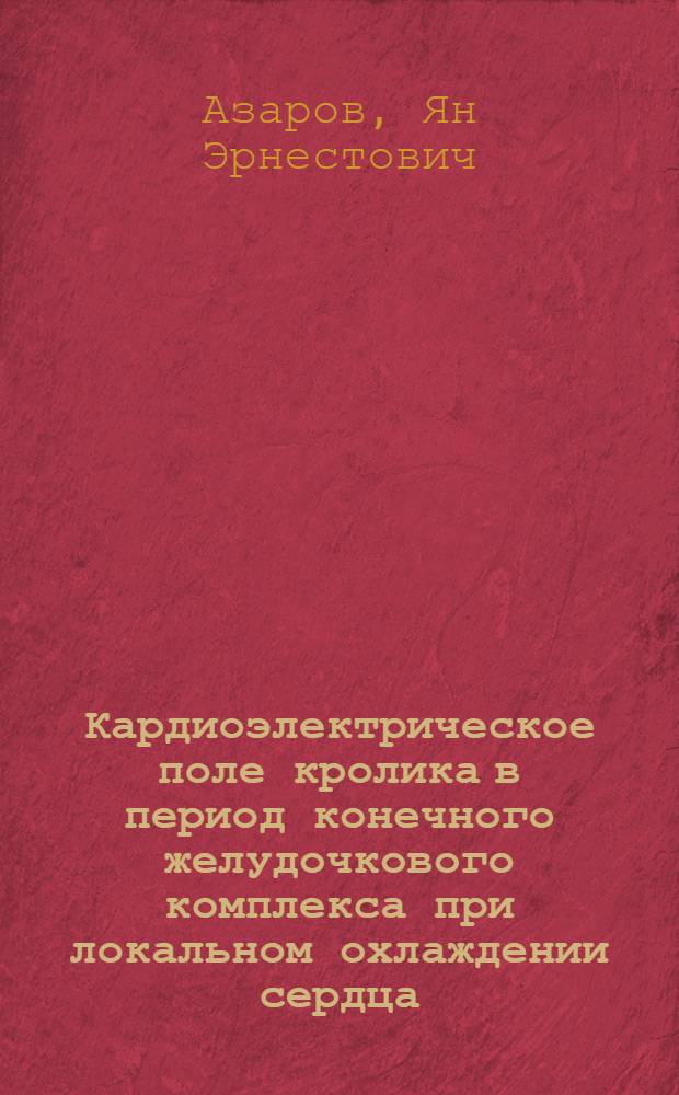Кардиоэлектрическое поле кролика в период конечного желудочкового комплекса при локальном охлаждении сердца : Автореф. дис. на соиск. учен. степ. к.б.н. : Спец. 03.00.13