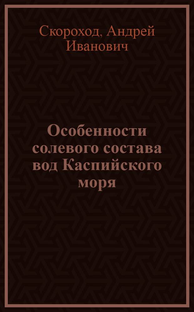 Особенности солевого состава вод Каспийского моря : Автореф. дис. на соиск. учен. степ. к.г.н. : Спец. 11.00.08