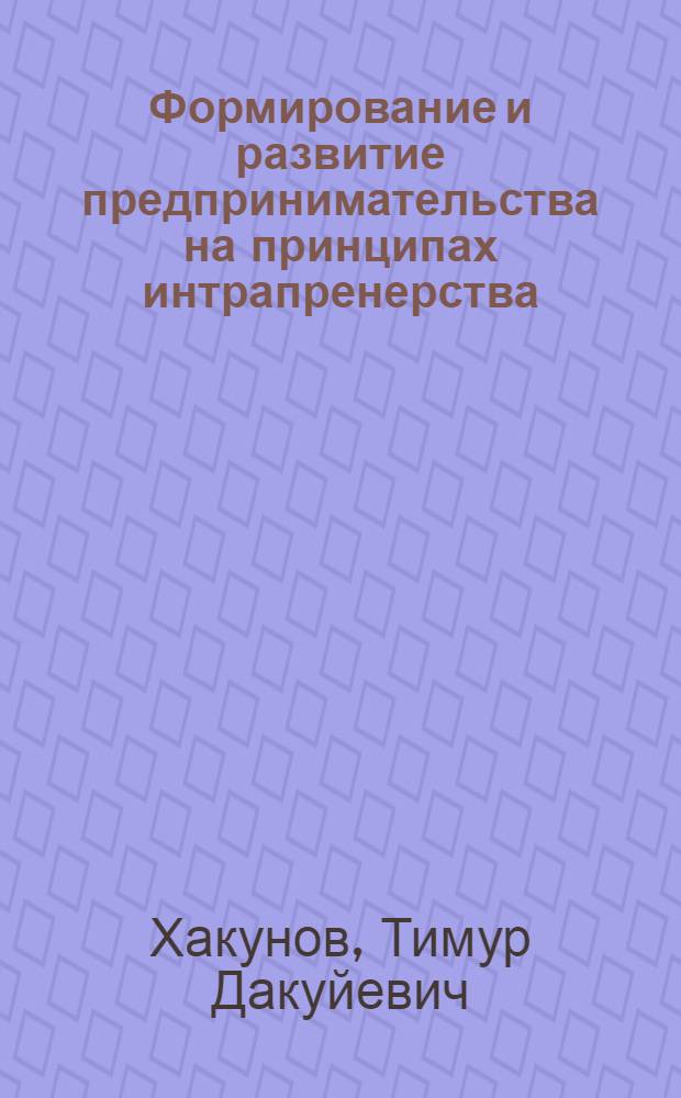 Формирование и развитие предпринимательства на принципах интрапренерства : Автореф. дис. на соиск. учен. степ. к.э.н. : Спец. 08.00.30