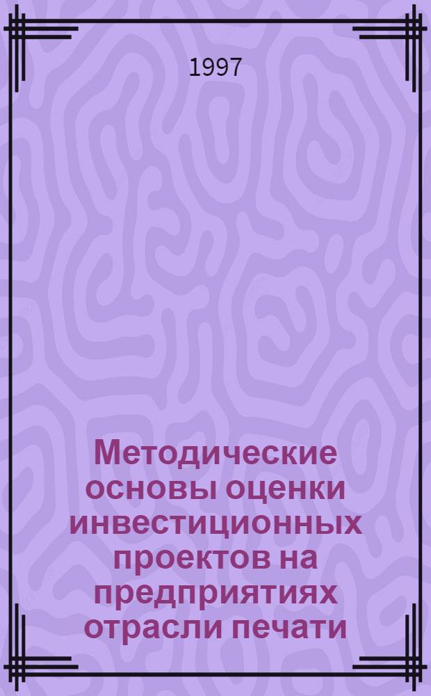 Методические основы оценки инвестиционных проектов на предприятиях отрасли печати : Автореф. дис. на соиск. учен. степ. к.э.н. : Спец. 08.00.05