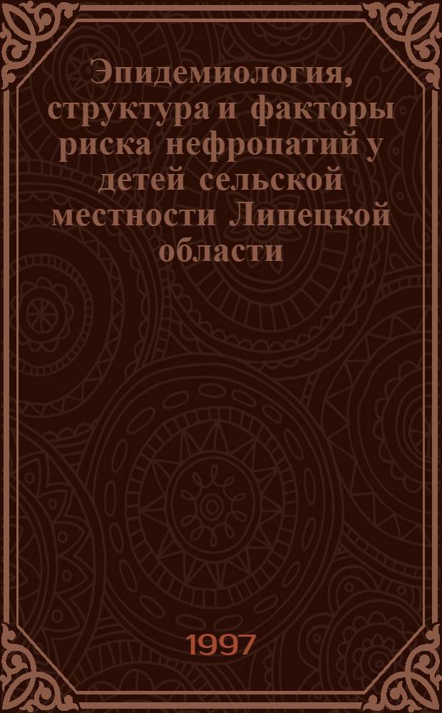Эпидемиология, структура и факторы риска нефропатий у детей сельской местности Липецкой области : Автореф. дис. на соиск. учен. степ. к.м.н. : Спец. 14.00.09
