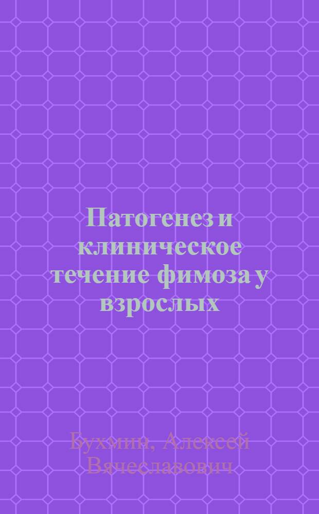 Патогенез и клиническое течение фимоза у взрослых : Автореф. дис. на соиск. учен. степ. к.м.н. : Спец. 14.00.40
