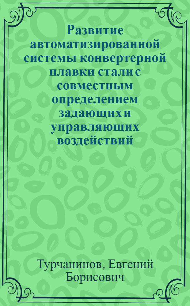 Развитие автоматизированной системы конвертерной плавки стали с совместным определением задающих и управляющих воздействий : Автореф. дис. на соиск. учен. степ. к.т.н. : Спец. 05.13.07