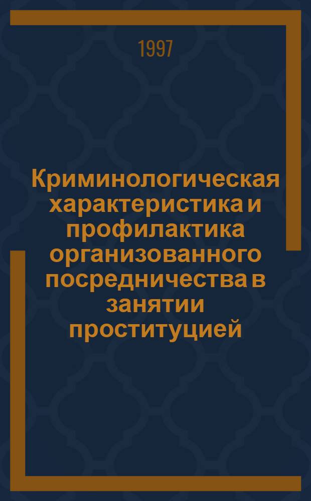 Криминологическая характеристика и профилактика организованного посредничества в занятии проституцией : Автореф. дис. на соиск. учен. степ. к.ю.н. : Спец. 12.00.08