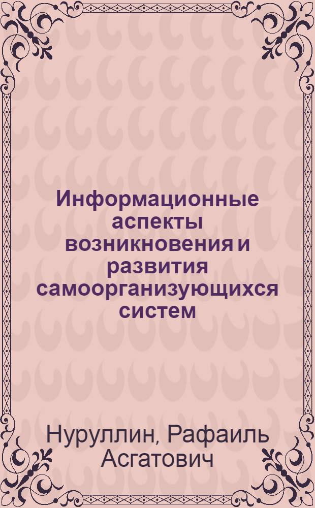 Информационные аспекты возникновения и развития самоорганизующихся систем: (Филос.-методол. анализ) : Автореф. дис. на соиск. учен. степ. к.филос.н. : Спец. 09.00.08