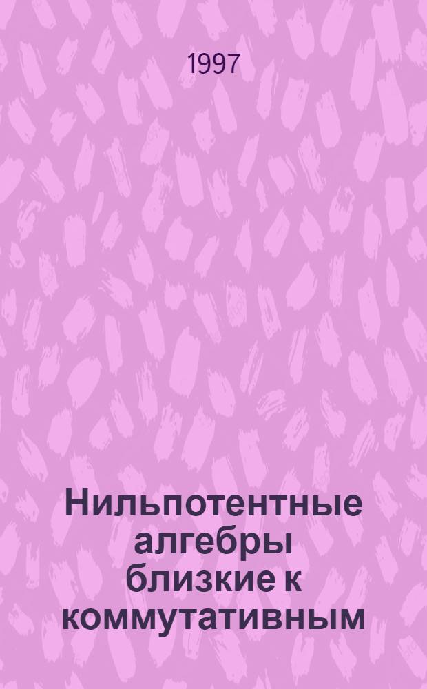 Нильпотентные алгебры близкие к коммутативным : Автореф. дис. на соиск. учен. степ. к.ф.-м.н. : Спец. 01.01.06