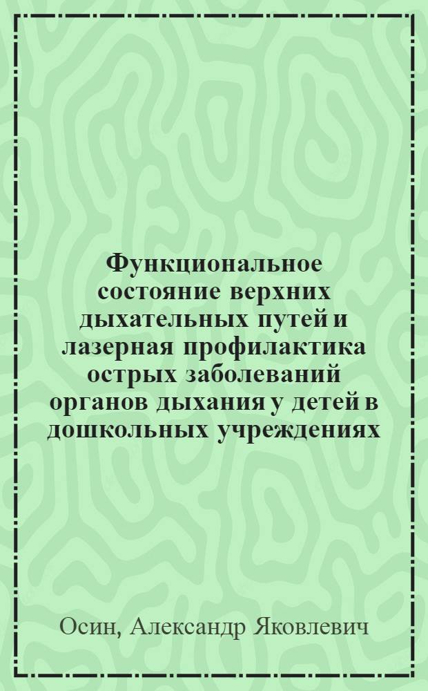 Функциональное состояние верхних дыхательных путей и лазерная профилактика острых заболеваний органов дыхания у детей в дошкольных учреждениях : Автореф. дис. на соиск. учен. степ. к.м.н. : Спец. 14.00.09