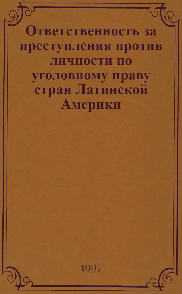 Ответственность за преступления против личности по уголовному праву стран Латинской Америки : Автореф. дис. на соиск. учен. степ. к.ю.н. : Спец. 12.00.08