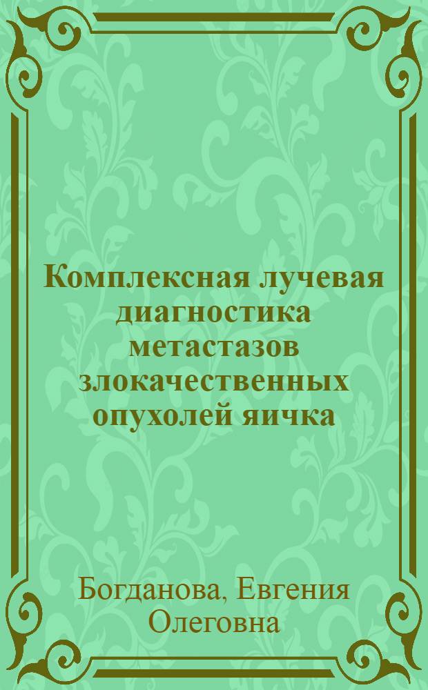 Комплексная лучевая диагностика метастазов злокачественных опухолей яичка : Автореф. дис. на соиск. учен. степ. к.м.н. : Спец. 14.00.19