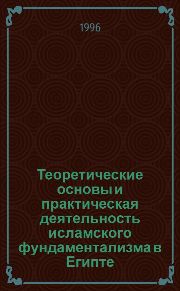 Теоретические основы и практическая деятельность исламского фундаментализма в Египте : Автореф. дис. на соиск. учен. степ. к.ист.н. : Спец. 07.00.03