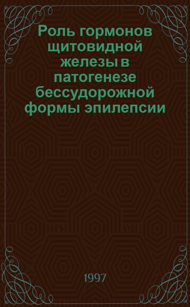 Роль гормонов щитовидной железы в патогенезе бессудорожной формы эпилепсии: (Эксперим.-клин. исслед.) : Автореф. дис. на соиск. учен. степ. к.м.н. : Спец. 14.00.16