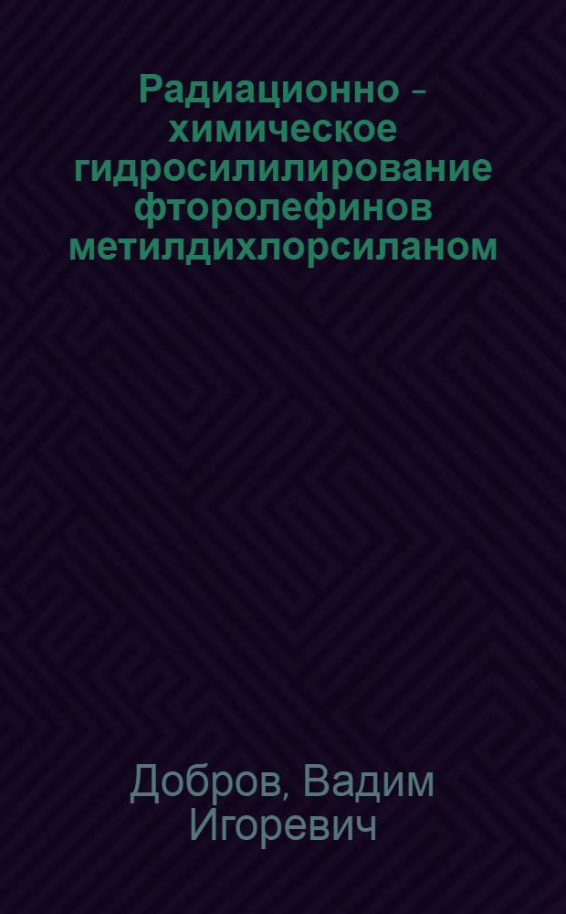 Радиационно - химическое гидросилилирование фторолефинов метилдихлорсиланом : Автореф. дис. на соиск. учен. степ. к.х.н. : Спец. 02.00.09