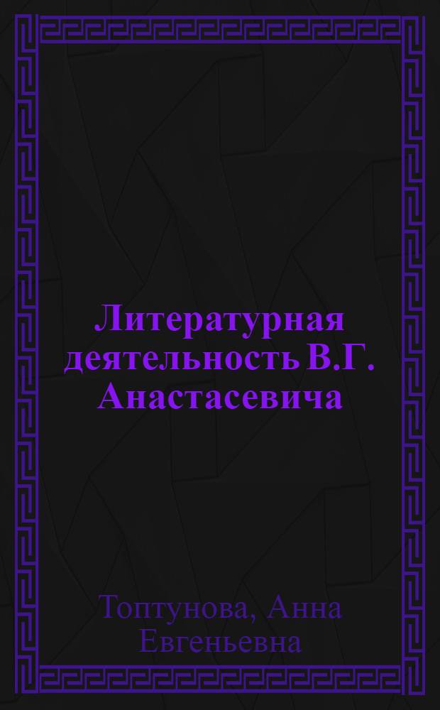 Литературная деятельность В.Г. Анастасевича : Автореф. дис. на соиск. учен. степ. к.филол.н. : Спец. 10.01.01