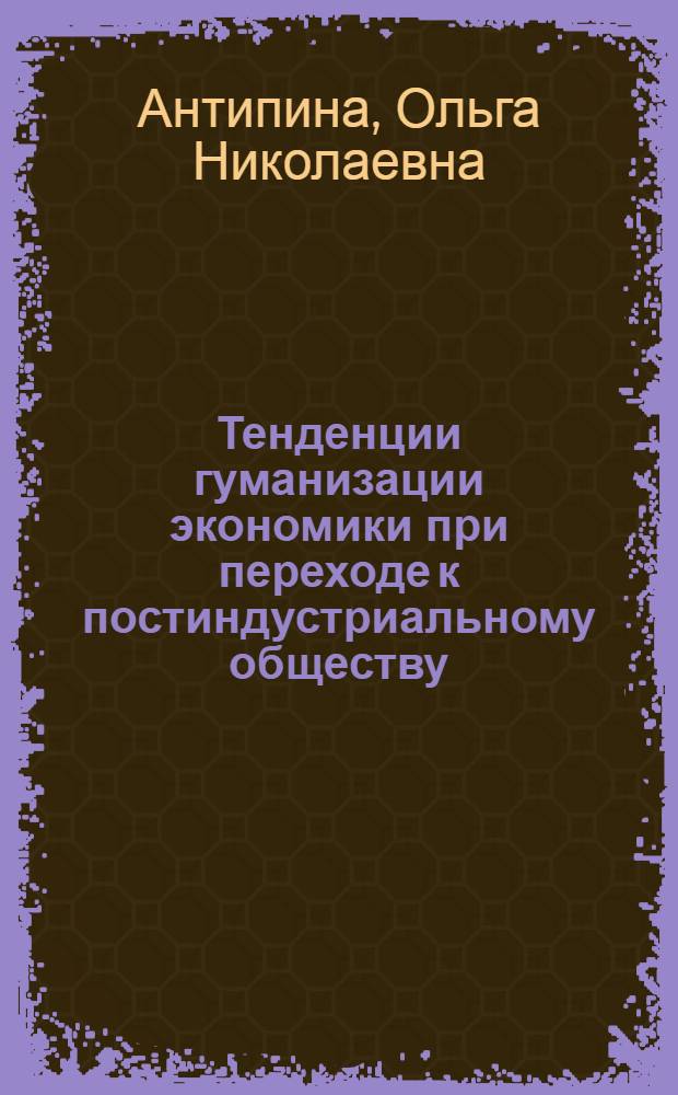 Тенденции гуманизации экономики при переходе к постиндустриальному обществу : Автореф. дис. на соиск. учен. степ. к.э.н. : Спец. 08.00.01