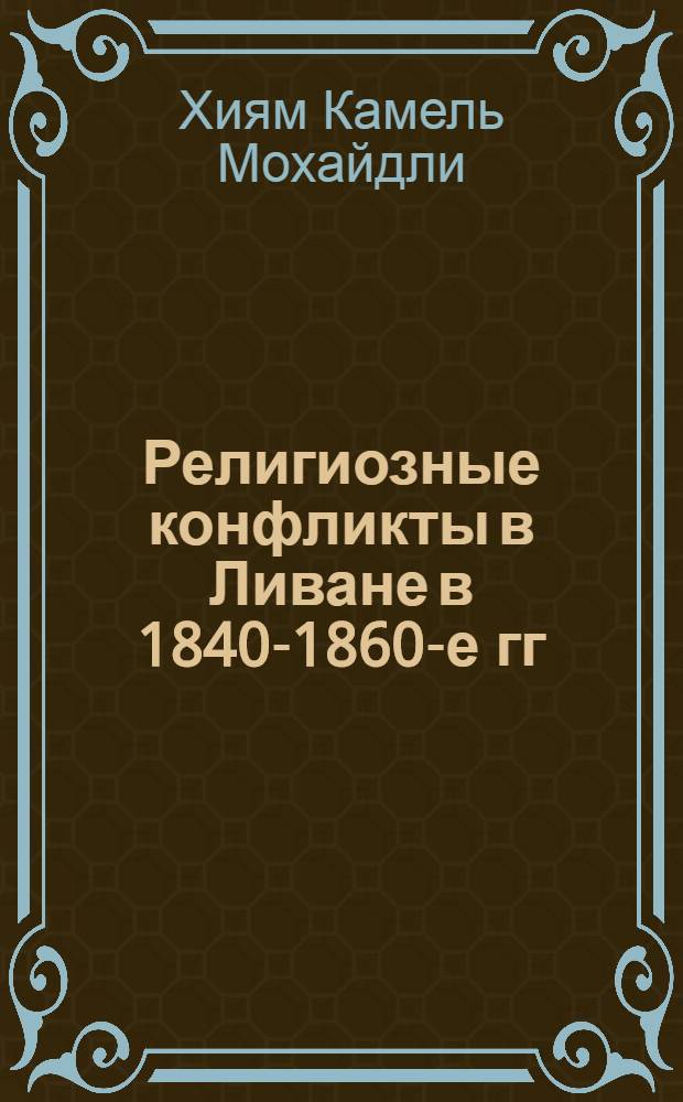 Религиозные конфликты в Ливане в 1840-1860-е гг : Автореф. дис. на соиск. учен. степ. к.ист.н. : Спец. 07.00.03